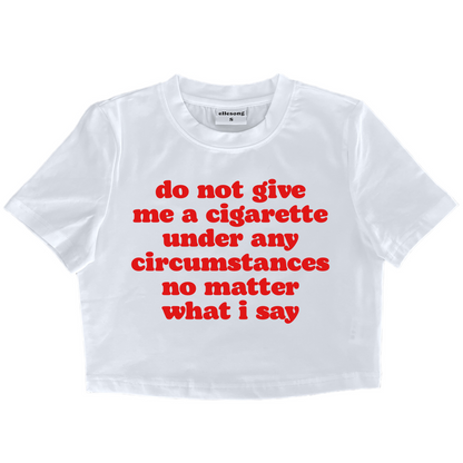 Do Not Give Me A Cigarette No Matter What I Say Baby Tee