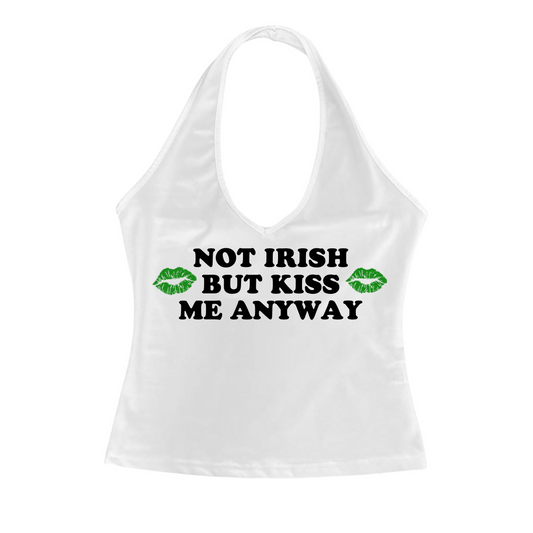 Not Irish But Kiss Me Anyway White Halter Top