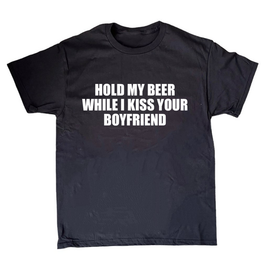 Hold My Beer While I Kiss Your Boyfriend T-Shirt