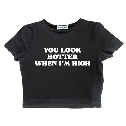 You Look Hotter When I’m High Baby Tee