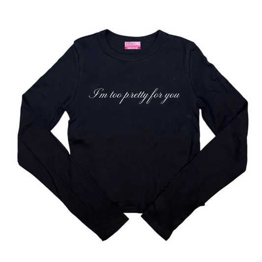 I’m Too Pretty For You Long Sleeve Top