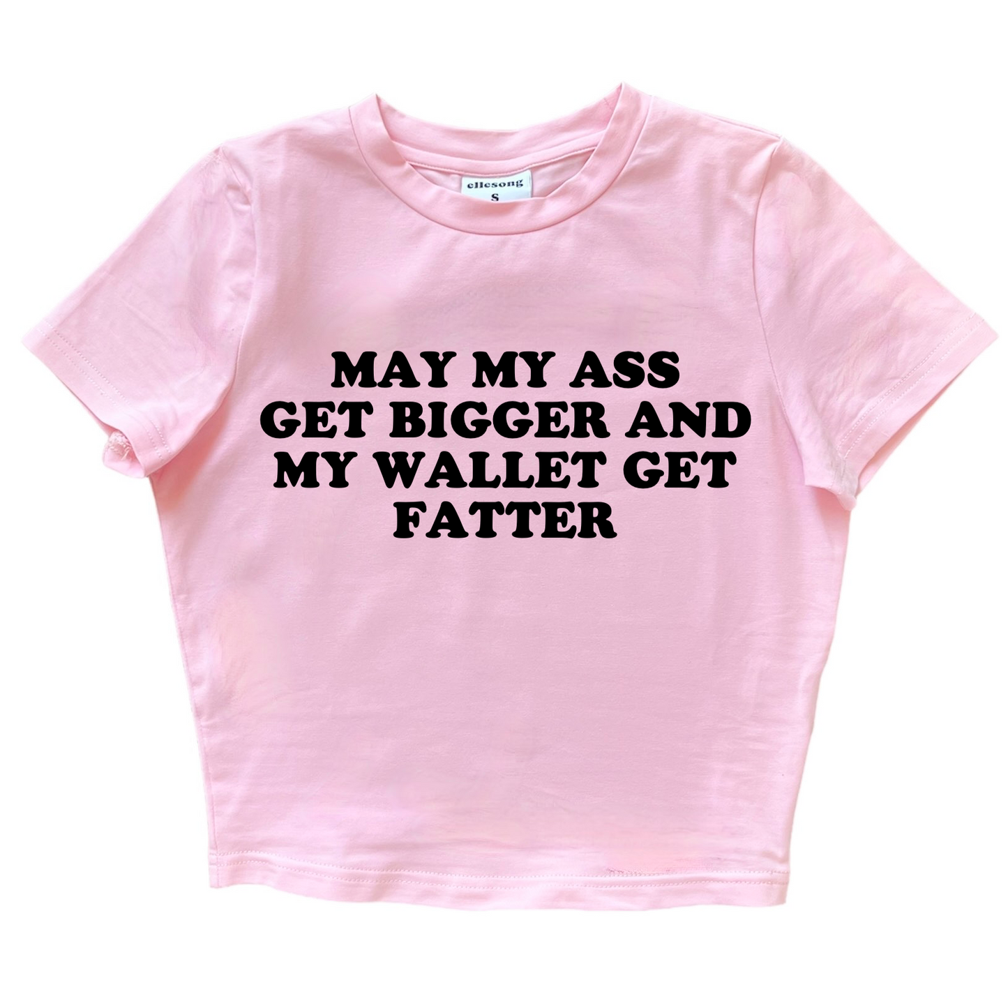 May My Ass Get Bigger And My Wallet Get Fatter Baby Tee