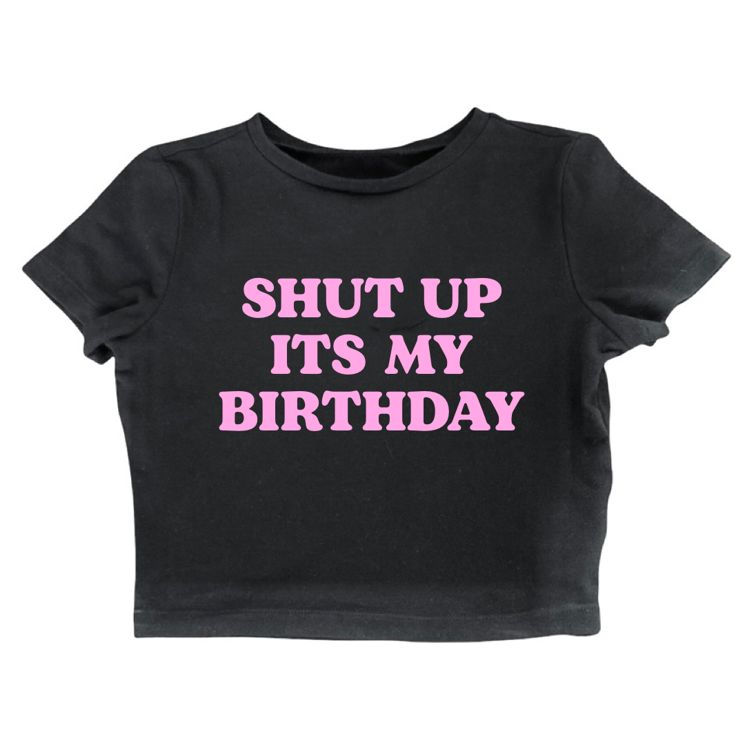Shut Up It’s My Birthday Baby Tee