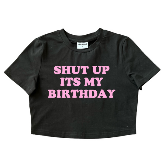 Shut Up It’s My Birthday Baby Tee