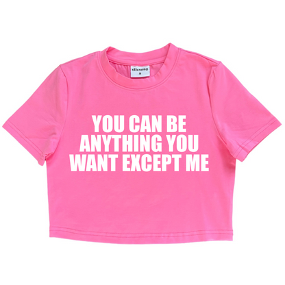 You Can Be Anything You Want Except Me Baby Tee