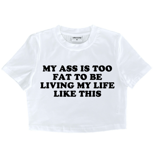 My Ass Is Too Fat To Be Living Life Like This Baby Tee