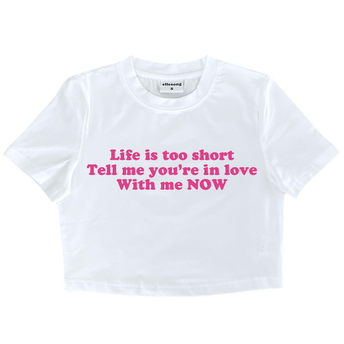 Life Is Too Short Tell Me You’re In Love With Me Now Baby Tee
