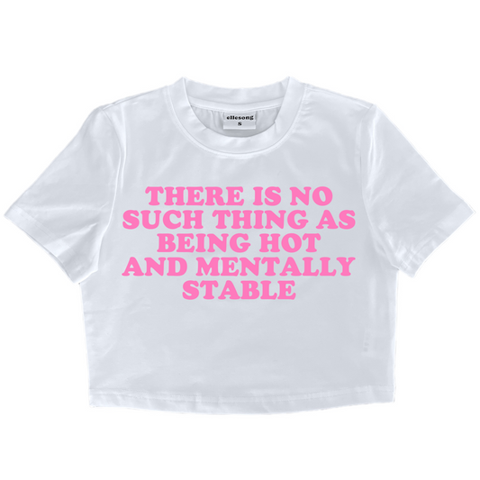 There Is No Such Thing As Being Hot And Mentally Stable Baby Tee