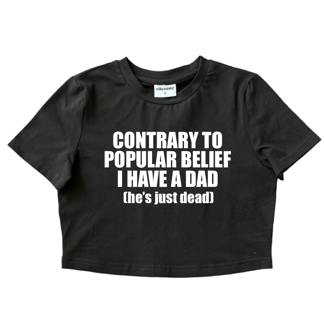 Contrary To Popular Belief I Have A Dad He’s Just Dead Custom Tee