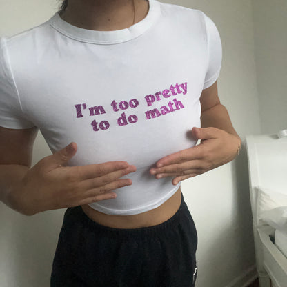 I'm Too Pretty To Do Math - SIZE S