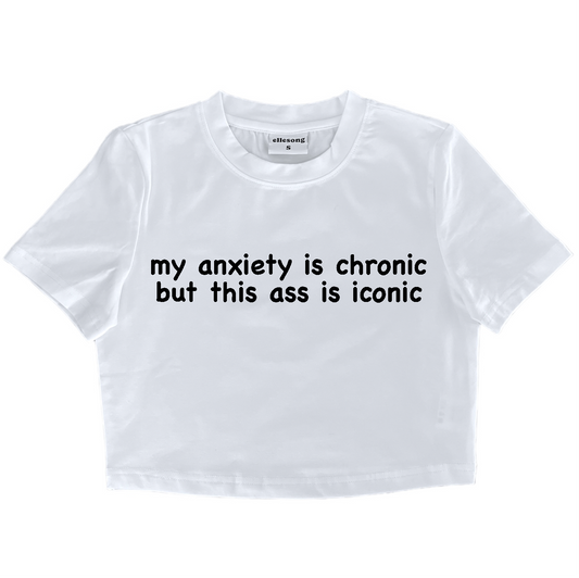 My Anxiety Is Chronic Ass But This Ass Is Iconic Baby Tee